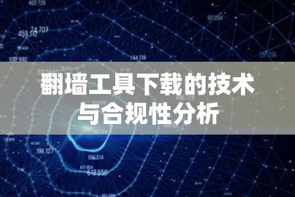 翻墙工具下载的技术与合规性分析