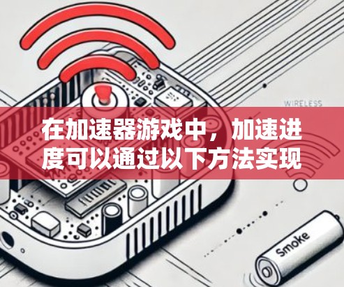 在加速器游戏中,加速进度可以通过以下方法实现