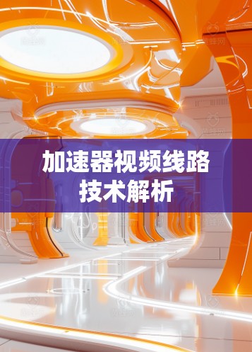 加速器视频线路技术解析