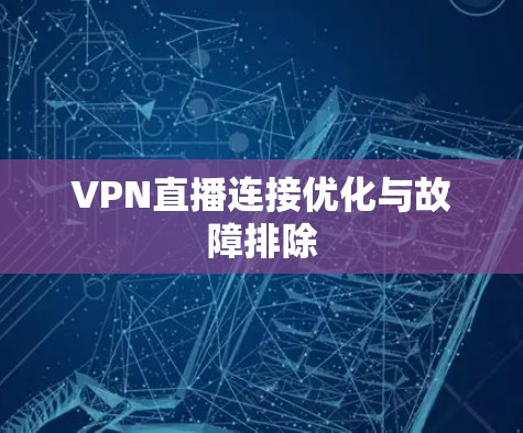VPN直播连接优化与故障排除