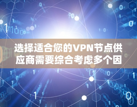 选择适合您的VPN节点供应商需要综合考虑多个因素。以下是根据您的需求整理的推荐