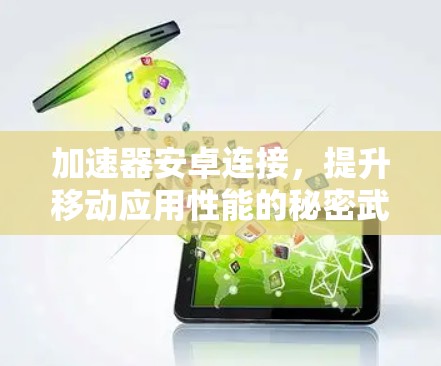 加速器安卓连接,提升移动应用性能的秘密武器