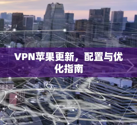 VPN苹果更新,配置与优化指南