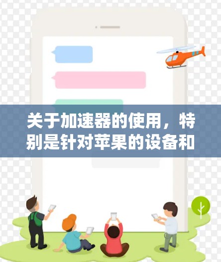 关于加速器的使用,特别是针对苹果的设备和系统,可能涉及不同的技术和工具。以下是一些常见的加速器和它们的使用方法 关于加速器的使用,特别是针对苹果的设备和系统,可能涉及不同的技术和工具。以下是一些常见的加速器和它们的使用方法