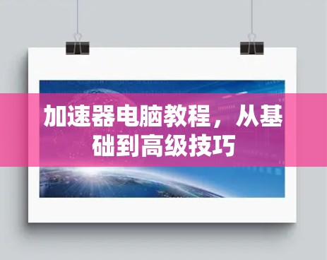 加速器电脑教程,从基础到高级技巧