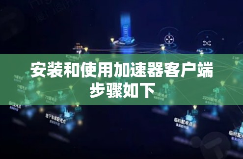 安装和使用加速器客户端步骤如下 安装和使用加速器客户端步骤如下
