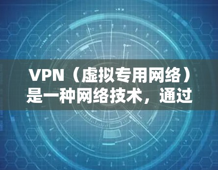 VPN（虚拟专用网络）是一种网络技术，通过加密数据传输，帮助用户在公共网络上建立安全的连接，保护个人信息和网络安全。以下是一些关于VPN安全连接的关键点和建议