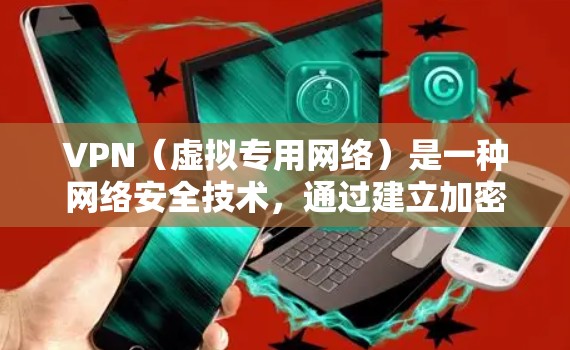 VPN(虚拟专用网络)是一种网络安全技术,通过建立加密的安全通道,允许用户访问内部网络,而不直接连接到企业网络。以下是一个全面的VPN安全方案,帮助确保VPN网络的安全性和可靠性