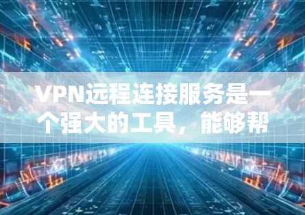 VPN远程连接服务是一个强大的工具,能够帮助用户安全地访问远程网络,提供匿名性和数据保护。以下是关于VPN远程连接服务的详细分步说明