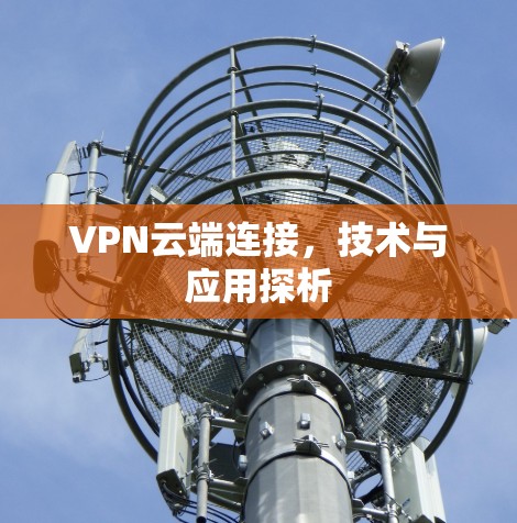 VPN云端连接,技术与应用探析