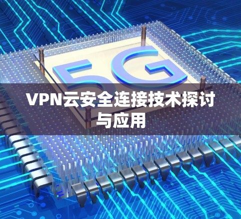 VPN云安全连接技术探讨与应用