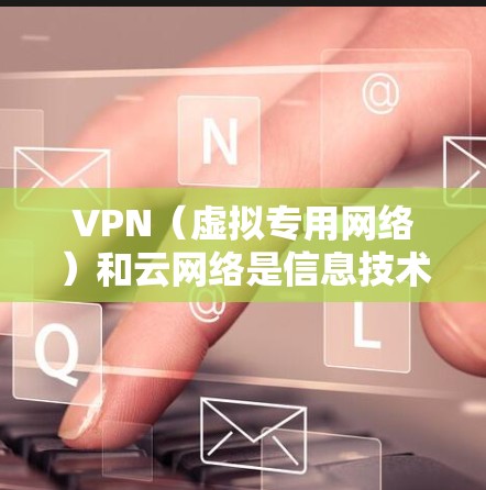 VPN(虚拟专用网络)和云网络是信息技术中的两个重要概念,两者结合使用可以提供更高效、更安全的网络管理和数据传输解决方案。以下是VPN云网络方案的详细说明