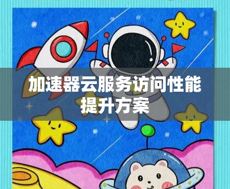 加速器云服务访问性能提升方案