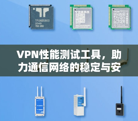 VPN性能测试工具，助力通信网络的稳定与安全