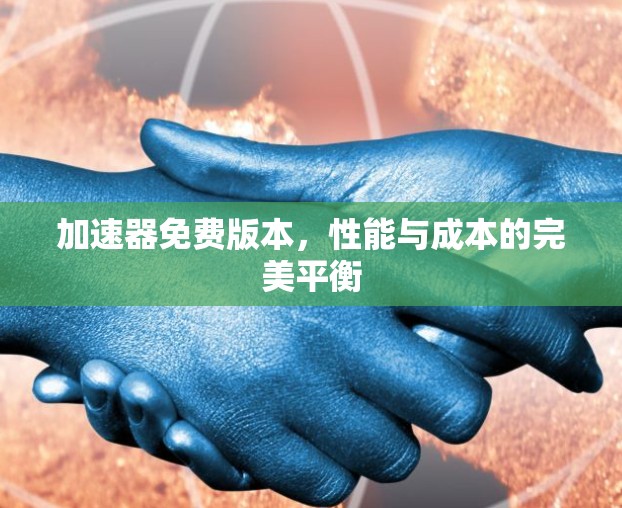 加速器免费版本，性能与成本的完美平衡
