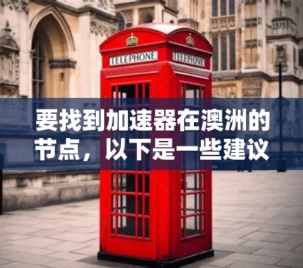 要找到加速器在澳洲的节点,以下是一些建议和步骤