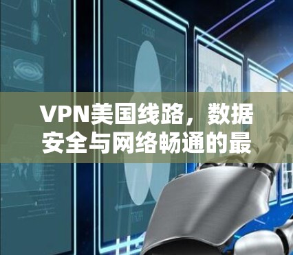 VPN美国线路,数据安全与网络畅通的最佳选择
