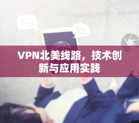 VPN北美线路,技术创新与应用实践