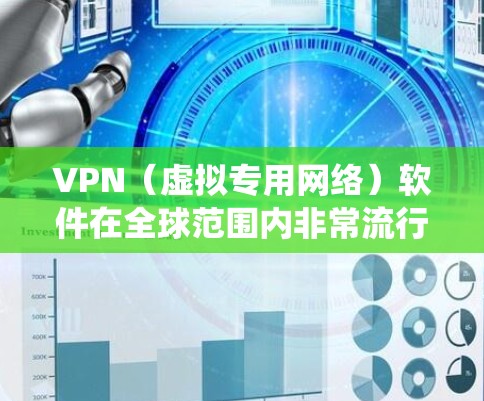 VPN（虚拟专用网络）软件在全球范围内非常流行，用户可以通过这些软件保护自己的隐私、安全、或者绕过网络限制。以下是一些常见的VPN软件及其排行情况，主要基于用户的选择和评价