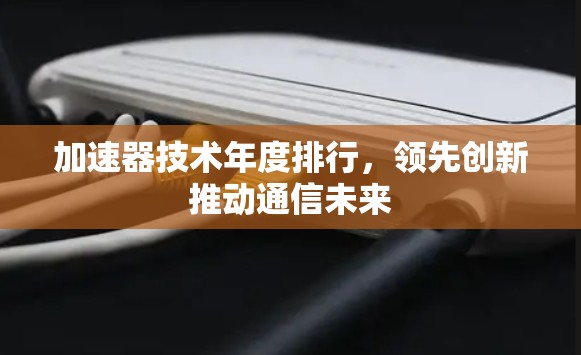 加速器技术年度排行，领先创新推动通信未来
