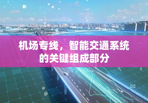 机场专线,智能交通系统的关键组成部分 机场专线,智能交通系统的关键组成部分