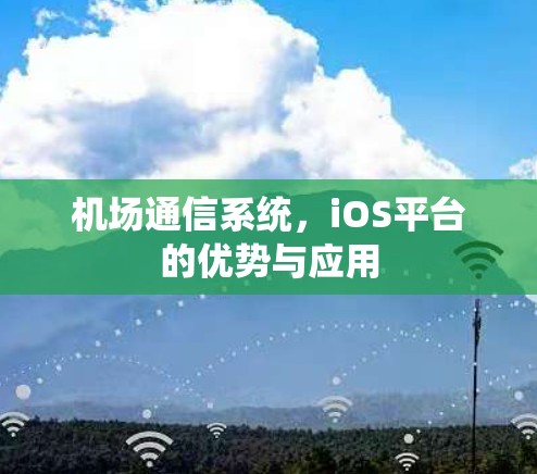 机场通信系统,iOS平台的优势与应用 机场通信系统,iOS平台的优势与应用