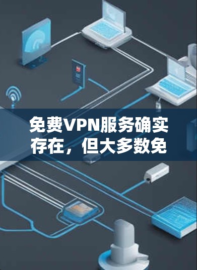 免费VPN服务确实存在,但大多数免费VPN可能会有使用限制、速度受限或广告问题。以下是一些比较稳定的免费VPN服务推荐,供你参考