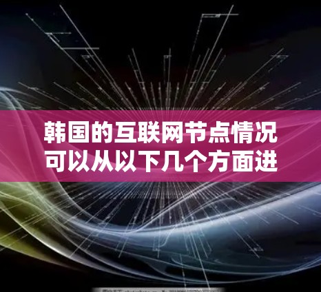 韩国的互联网节点情况可以从以下几个方面进行分析