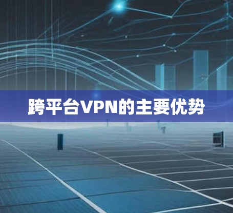 跨平台VPN的主要优势