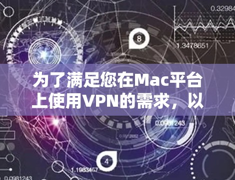 为了满足您在Mac平台上使用VPN的需求，以下是根据您的思考过程整理出的分步解决方案