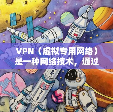 VPN（虚拟专用网络）是一种网络技术，通过创建一个加密的、安全的网络通道，使用户能够安全地访问互联网或企业内网。VPN网络线路通常指的是VPN连接的通信路径，用于实现数据传输和通信的加密