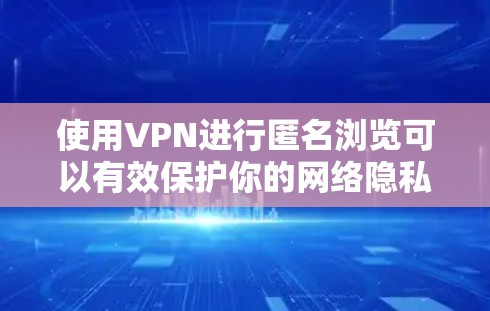 使用VPN进行匿名浏览可以有效保护你的网络隐私,防止被追踪或数据泄露。以下是关于如何使用VPN匿名浏览的一些详细步骤和建议