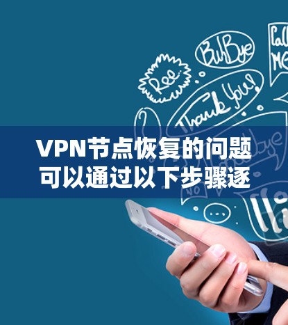VPN节点恢复的问题可以通过以下步骤逐步排查和解决