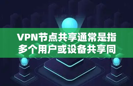 VPN节点共享通常是指多个用户或设备共享同一个VPN服务器或VPN节点,从而通过VPN连接到同一个私有网络或资源。这种共享方式可以节省资源,简化管理,但也需要注意一些安全性和性能问题