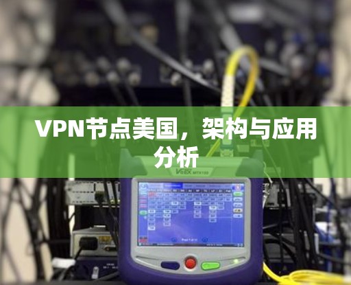 VPN节点美国,架构与应用分析