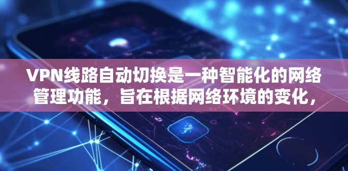 VPN线路自动切换是一种智能化的网络管理功能，旨在根据网络环境的变化，动态调整VPN连接，以确保最佳的性能和稳定性。以下是实现VPN线路自动切换的关键方法和技术