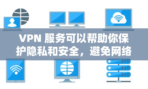 VPN 服务可以帮助你保护隐私和安全，避免网络监控。但是，免费的 VPN 服务可能存在一些风险，比如速度有限、广告多、甚至可能收集你的数据。以下是一些关于免费 VPN 的信息和建议