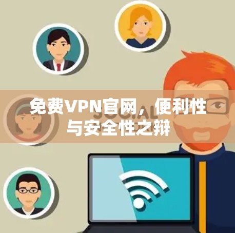 免费VPN官网，便利性与安全性之辩