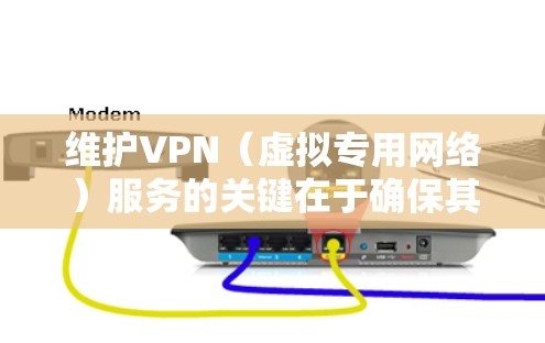 维护VPN(虚拟专用网络)服务的关键在于确保其安全性和稳定性,特别是当你使用免费的VPN服务时,维护变得更加重要,因为这些服务通常没有像付费服务那样强大的技术支持