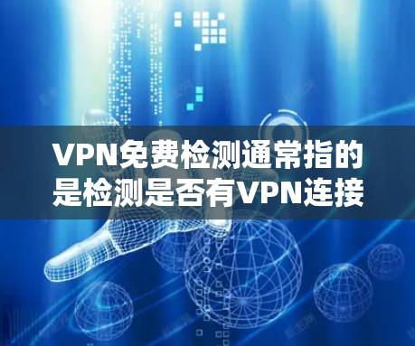 VPN免费检测通常指的是检测是否有VPN连接或是否被VPN监控。如果你想检测自己的网络是否被VPN监控，或者想确认某个网络是否支持VPN，可以使用一些工具或方法来实现