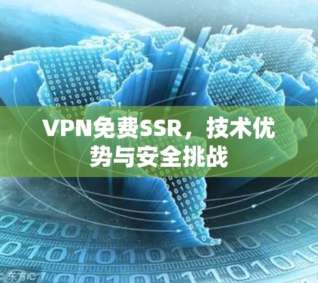 VPN免费SSR，技术优势与安全挑战