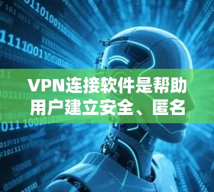 VPN连接软件是帮助用户建立安全、匿名的网络连接的重要工具，广泛应用于保护隐私、绕过网络限制等多个场景。以下是几款常用VPN软件的简要介绍及选择建议