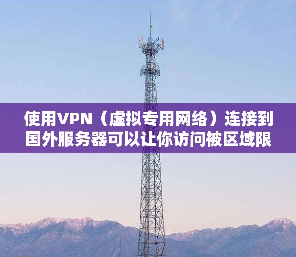 使用VPN（虚拟专用网络）连接到国外服务器可以让你访问被区域限制的网站或服务，保护你的网络安全，避开本地网络限制。以下是一些关键点和建议