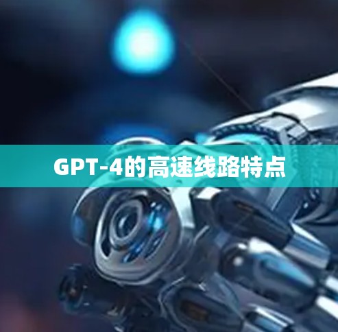 GPT-4的高速线路特点