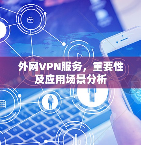 外网VPN服务,重要性及应用场景分析