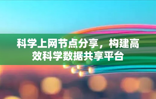 科学上网节点分享，构建高效科学数据共享平台