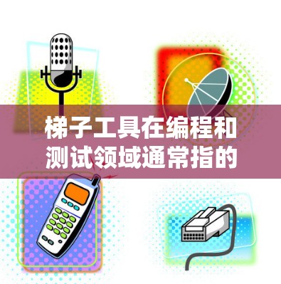 梯子工具在编程和测试领域通常指的是 Robot Framework,它是一种通用的自动化测试工具,支持多种应用类型(如网页、移动应用等)的测试脚本编写和执行