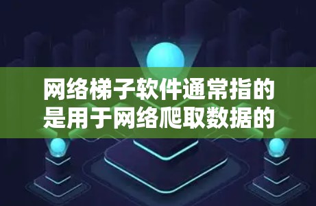 网络梯子软件通常指的是用于网络爬取数据的工具或框架。这些工具可以帮助开发者在不直接从网页中提取数据的情况下，通过模拟浏览器请求，获取网页内容。常见的网络梯子软件包括