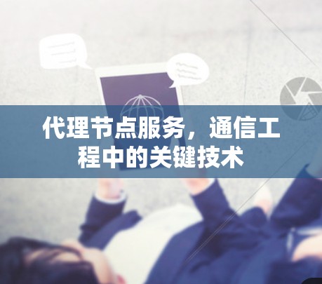 代理节点服务,通信工程中的关键技术