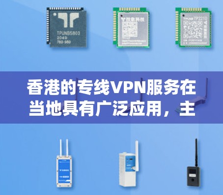 香港的专线VPN服务在当地具有广泛应用,主要用于保护个人和企业的网络安全,绕过网络限制,并确保数据隐私。以下是对香港专线VPN的详细分析